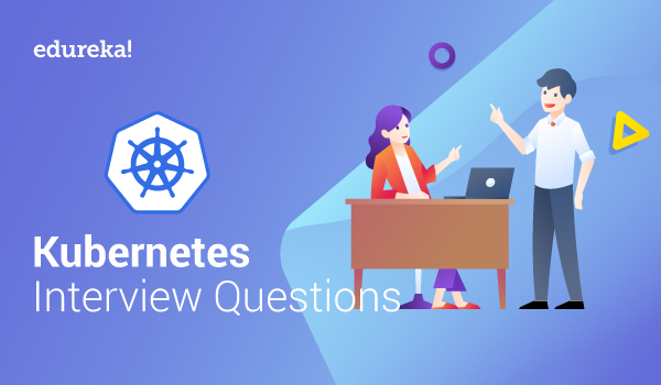 Top 50 Kubernetes Interview Questions Kubernetes Training Edureka