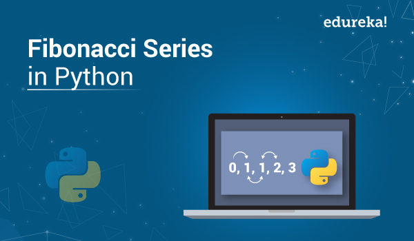 Fibonacci Series In Python Program Using Loops Recursion Edureka